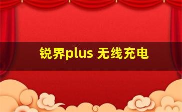 锐界plus 无线充电